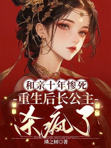 和亲十年惨死，重生后长公主杀疯了