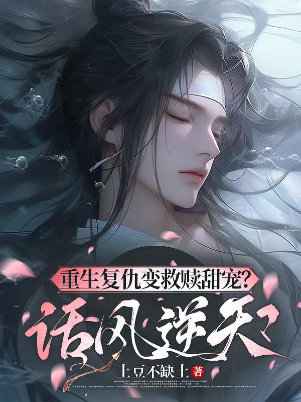 重生复仇变救赎甜宠？话风逆天