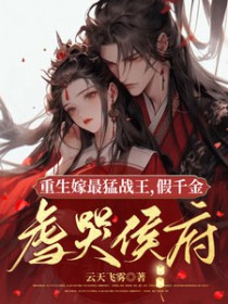 重生嫁最猛战王，假千金虐哭侯府