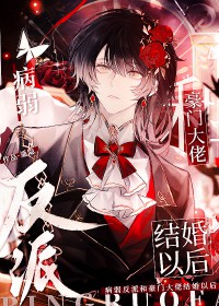 病弱反派和豪门大佬结婚以后